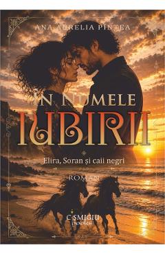 Coperta cărții 'În numele iubirii Vol.1: Elira, Soran și Caii negri - Ana Aurelia Pîntea'