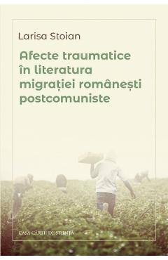 Afecte traumatice in literatura migratiei romanesti postcomuniste - Larisa Stoian