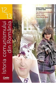 Istoria comunismului din Romania - Clasele 12-13 - Manual - Flori Balanescu, Mioara Anton, Carmen Muller, Florin-Razvan Mihai