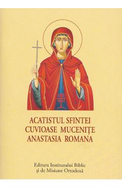 Acatistul Sfintei Cuvioase Mucenite Anastasia Romana