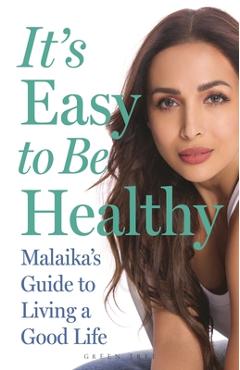 Coperta cărții 'It's Easy to Be Healthy: Malaika's Guide to Living a Good Life - Malaika Arora'