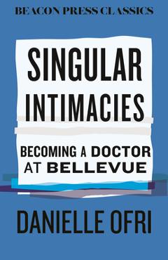 Coperta cărții 'Singular Intimacies: Becoming a Doctor at Bellevue - Danielle Ofri'