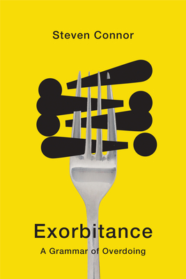 Coperta cărții 'Exorbitance: A Grammar of Overdoing - Steven Connor'
