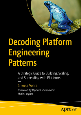 Coperta cărții 'Decoding Platform Engineering Patterns: A Strategic Guide to Building, Scaling, and Succeeding with Platforms - Shweta'