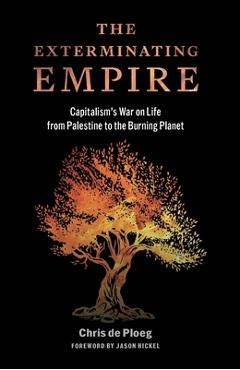 Coperta cărții 'The Exterminating Empire: Capitalism's War on Life from Palestine to the Burning Planet - Chris De Ploeg'