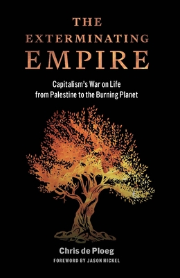 Coperta cărții 'The Exterminating Empire: Capitalism's War on Life from Palestine to the Burning Planet - Chris De Ploeg'