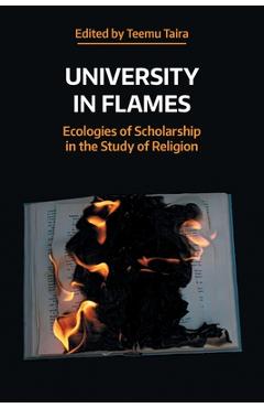 Coperta cărții 'University in Flames: Ecologies of Scholarship in the Study of Religion - Teemu Taira'