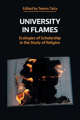 Coperta cărții 'University in Flames: Ecologies of Scholarship in the Study of Religion - Teemu Taira'