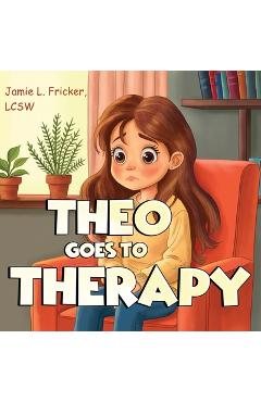 Coperta cărții 'Theo goes to Therapy - Lcsw Jamie L. Fricker'