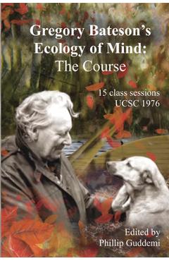 Gregory Bateson's 'Ecology of Mind' - The Course - Gregory Bateson