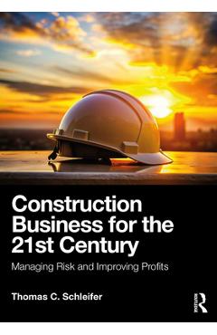 Coperta cărții 'Construction Business for the 21st Century: Managing Risk and Improving Profits - Thomas C. Schleifer'