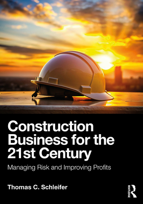 Coperta cărții 'Construction Business for the 21st Century: Managing Risk and Improving Profits - Thomas C. Schleifer'