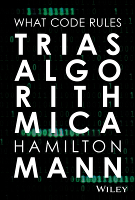 Coperta cărții 'Trias Algorithmica: What Code Rules - Hamilton Mann'