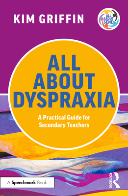 Coperta cărții 'All About Dyspraxia: A Practical Guide for Secondary Teachers - Kim Griffin'