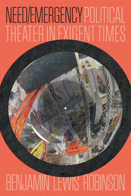 Coperta cărții 'Need/Emergency: Political Theater in Exigent Times - Benjamin Lewis Robinson'