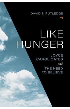 Coperta cărții 'Like Hunger: Joyce Carol Oates and the Need to Believe - David S. Rutledge'