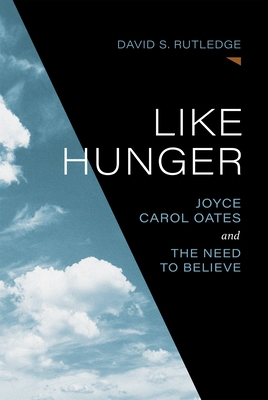 Coperta cărții 'Like Hunger: Joyce Carol Oates and the Need to Believe - David S. Rutledge'