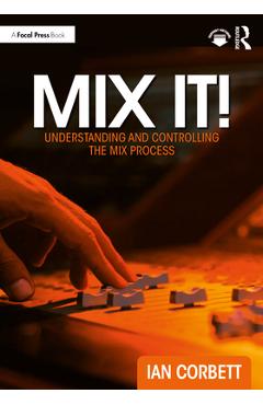 Coperta cărții 'Mix It!: Understanding and Controlling the Mix Process - Ian Corbett'