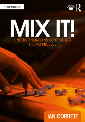 Coperta cărții 'Mix It!: Understanding and Controlling the Mix Process - Ian Corbett'
