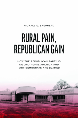 Coperta cărții 'Rural Pain, Republican Gain: How the Republican Party Is Killing Rural America and Why Democrats Are Blamed - Michael'