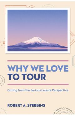 Coperta cărții 'Why We Love to Tour: Gazing from the Serious Leisure Perspective - Robert A. Stebbins'