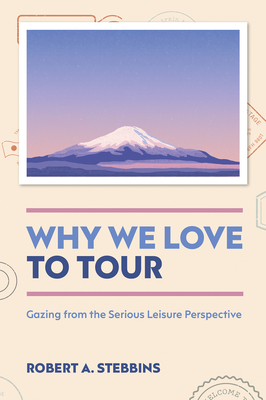 Coperta cărții 'Why We Love to Tour: Gazing from the Serious Leisure Perspective - Robert A. Stebbins'