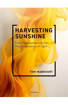 Coperta cărții 'Harvesting Sunshine: From Photovoltaics to the Thermodynamics of Light - Tom Markvart'