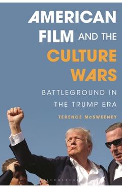 Coperta cărții 'American Film and the Culture Wars: Battleground in the Trump Era - Terence Mcsweeney'
