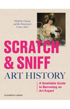 Coperta cărții 'Scratch and Sniff Art History: A Smellable Guide to Becoming an Art Expert - Elizabeth Lunday'