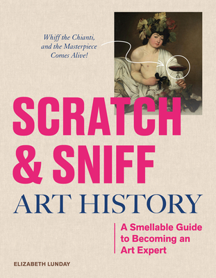 Coperta cărții 'Scratch and Sniff Art History: A Smellable Guide to Becoming an Art Expert - Elizabeth Lunday'