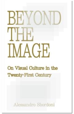Beyond the Image: On Visual Culture in the Twenty-First Century - Alessandro Sbordoni
