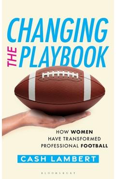 Coperta cărții 'Changing the Playbook: How Women Have Transformed Professional Football - Cash Lambert'