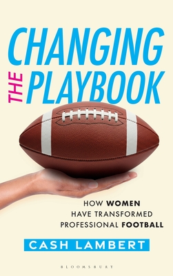 Coperta cărții 'Changing the Playbook: How Women Have Transformed Professional Football - Cash Lambert'