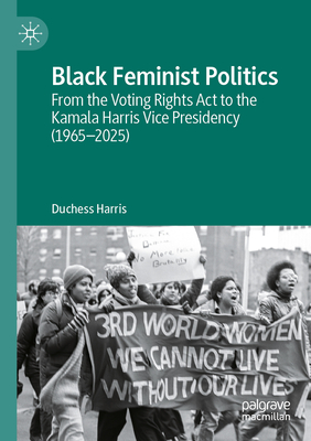 Coperta cărții 'Black Feminist Politics: From the Voting Rights ACT to the Kamala Harris Vice Presidency (1965-2025) - Duchess Harris'