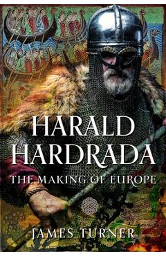 Coperta cărții 'Harald Hardrada: The Making of Europe - James Turner'