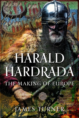 Coperta cărții 'Harald Hardrada: The Making of Europe - James Turner'