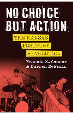 Coperta cărții 'No Choice But Action: The Kansas Postpunk Revolution - Francis Connor'