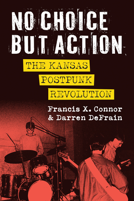 Coperta cărții 'No Choice But Action: The Kansas Postpunk Revolution - Francis Connor'