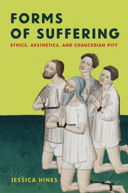 Coperta cărții 'Forms of Suffering: Ethics, Aesthetics, and Chaucerian Pity - Jessica Hines'