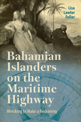 Coperta cărții 'Bahamian Islanders on the Maritime Highway: Wrecking to Make a Reckoning - Lisa Lawlor Feller'