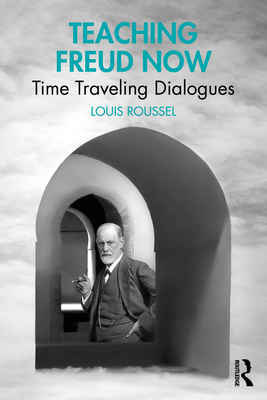 Coperta cărții 'Teaching Freud Now: Time Traveling Dialogues - Louis Roussel'