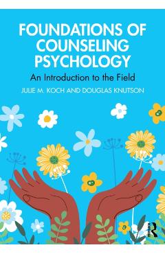 Foundations of Counseling Psychology: An Introduction to the Field - Julie M. Koch