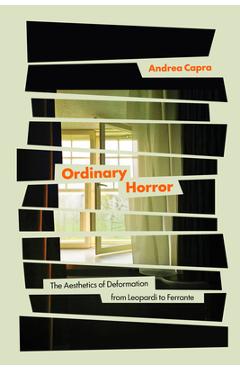 Coperta cărții 'Ordinary Horror: The Aesthetics of Deformation from Leopardi to Ferrante - Andrea Capra'