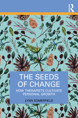 Coperta cărții 'The Seeds of Change: How Therapists Cultivate Personal Growth - Lynn Somerfield'