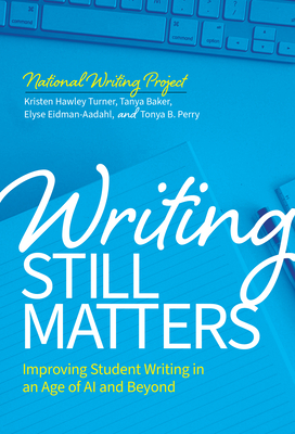 Coperta cărții 'Writing Still Matters: Improving Student Writing in an Age of AI and Beyond - Kristen Hawley Turner'