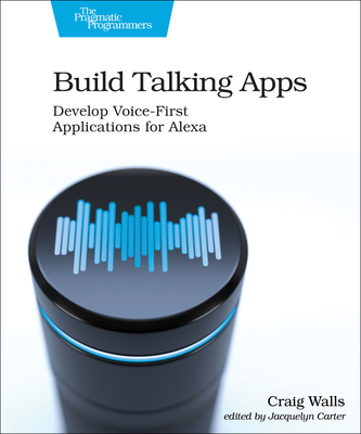 Coperta cărții 'Build Talking Apps for Alexa: Creating Voice-First, Hands-Free User Experiences - Craig Walls'