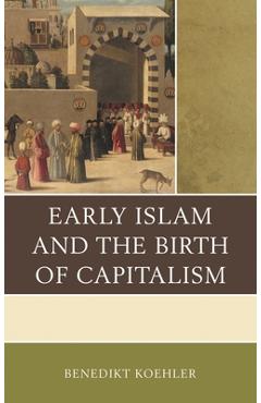 Coperta cărții 'Early Islam and the Birth of Capitalism - Benedikt Koehler'