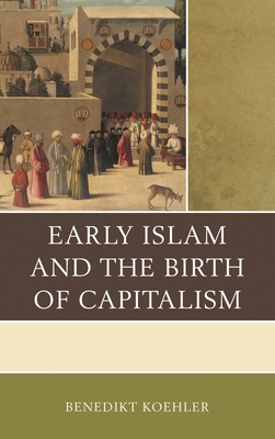 Coperta cărții 'Early Islam and the Birth of Capitalism - Benedikt Koehler'