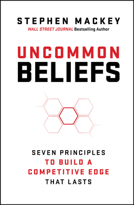 Coperta cărții 'Uncommon Beliefs: Seven Principles to Build a Competitive Edge That Lasts - Stephen Mackey'