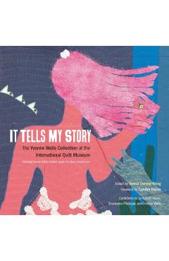 Coperta cărții 'It Tells My Story: The Yvonne Wells Collection at the International Quilt Museum - Teresa Duryea Wong'